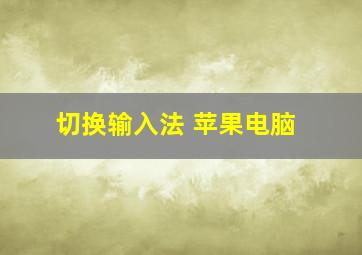 切换输入法 苹果电脑